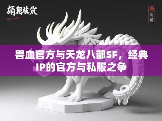 兽血官方与天龙八部SF，经典IP的官方与私服之争  第1张