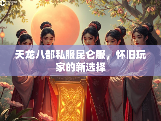 天龙八部私服昆仑服，怀旧玩家的新选择  第2张