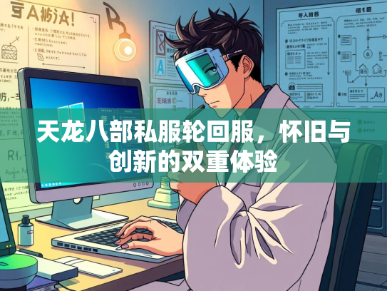 天龙八部私服轮回服，怀旧与创新的双重体验  第1张