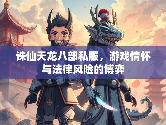 诛仙天龙八部私服，游戏情怀与法律风险的博弈  第3张