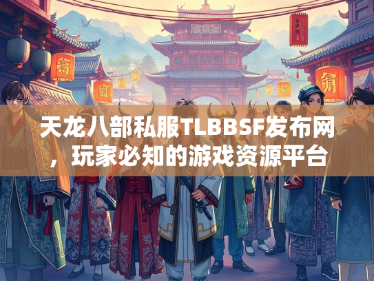 天龙八部私服TLBBSF发布网，玩家必知的游戏资源平台  第1张
