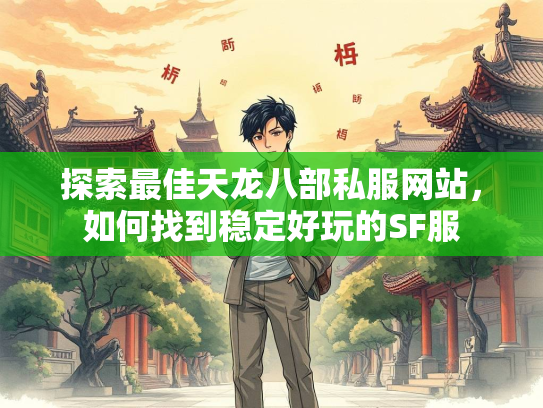 探索最佳天龙八部私服网站，如何找到稳定好玩的SF服  第1张