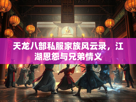 天龙八部私服家族风云录，江湖恩怨与兄弟情义  第1张