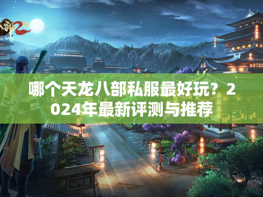 哪个天龙八部私服最好玩？2024年最新评测与推荐  第2张