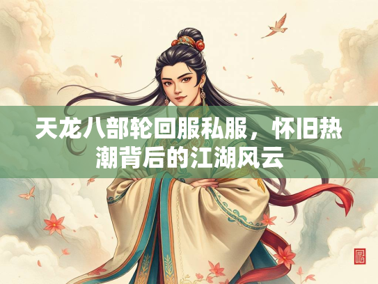 天龙八部轮回服私服，怀旧热潮背后的江湖风云  第2张