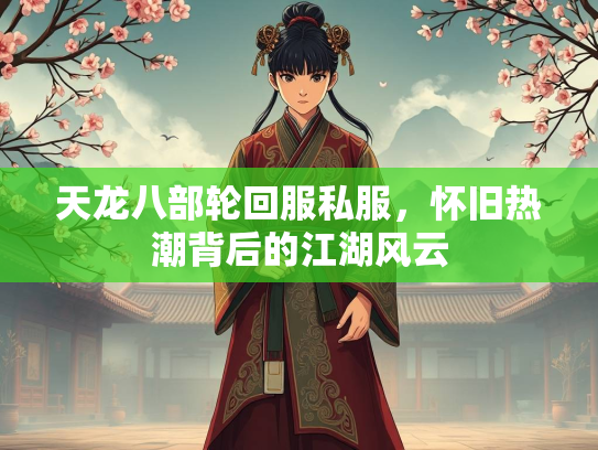 天龙八部轮回服私服，怀旧热潮背后的江湖风云  第1张
