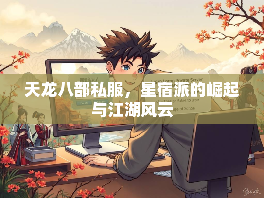 天龙八部私服，星宿派的崛起与江湖风云  第1张