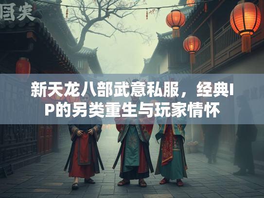 新天龙八部武意私服，经典IP的另类重生与玩家情怀  第2张