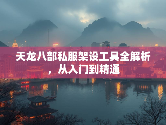 天龙八部私服架设工具全解析，从入门到精通  第1张
