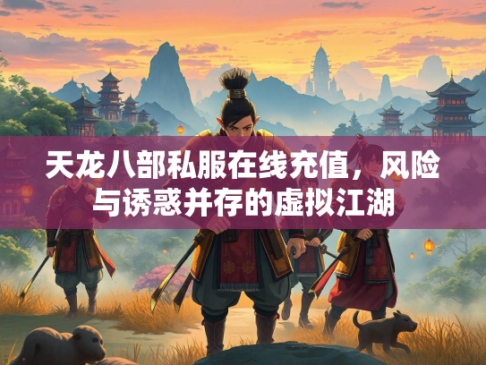天龙八部私服在线充值，风险与诱惑并存的虚拟江湖  第1张