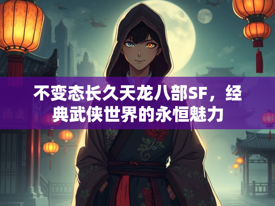 不变态长久天龙八部SF，经典武侠世界的永恒魅力  第2张
