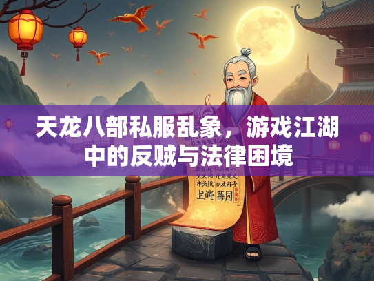 天龙八部私服乱象，游戏江湖中的反贼与法律困境  第1张