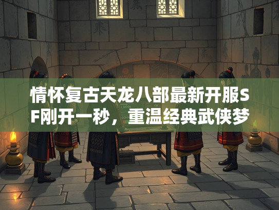 情怀复古天龙八部最新开服SF刚开一秒，重温经典武侠梦  第1张