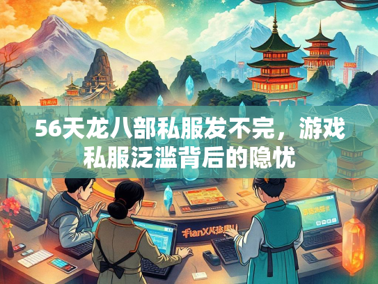 56天龙八部私服发不完，游戏私服泛滥背后的隐忧
