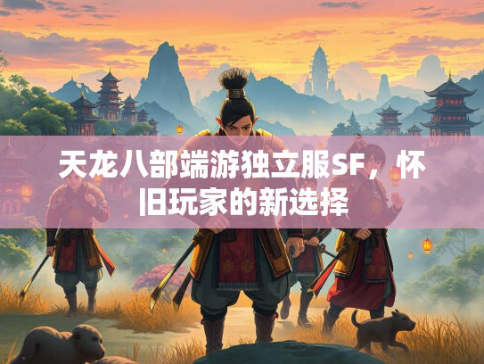 天龙八部端游独立服SF，怀旧玩家的新选择  第1张