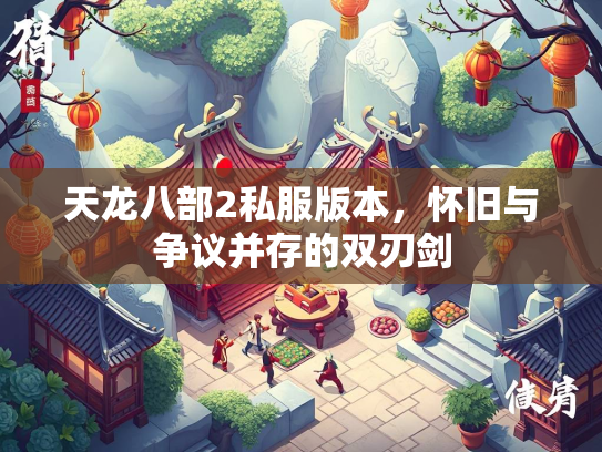 天龙八部2私服版本，怀旧与争议并存的双刃剑  第3张