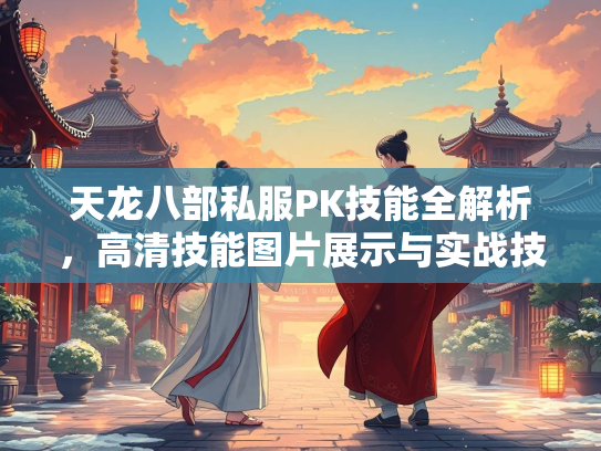 天龙八部私服PK技能全解析，高清技能图片展示与实战技巧  第4张