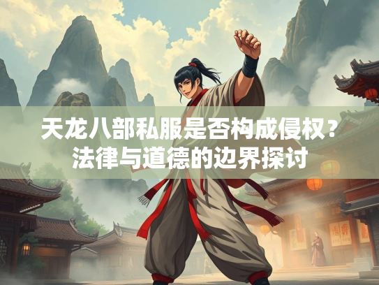 天龙八部私服是否构成侵权？法律与道德的边界探讨