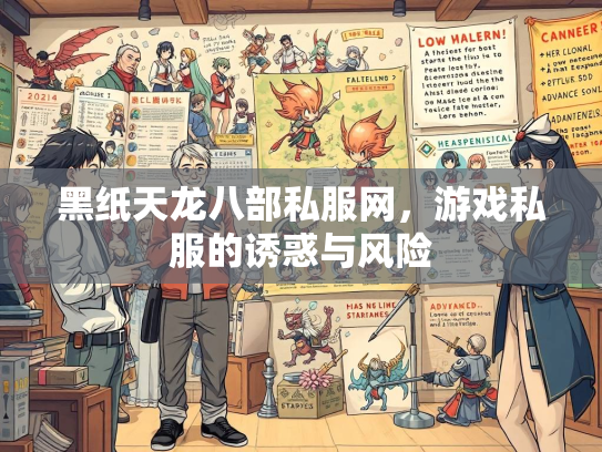 黑纸天龙八部私服网，游戏私服的诱惑与风险