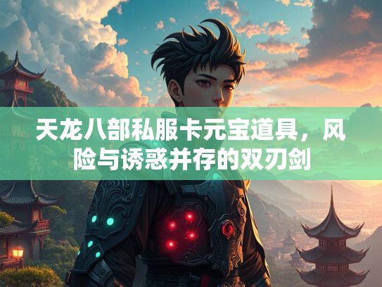 天龙八部私服卡元宝道具，风险与诱惑并存的双刃剑