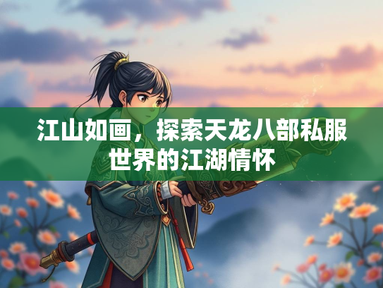 江山如画，探索天龙八部私服世界的江湖情怀