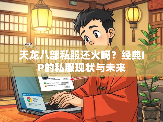 天龙八部私服还火吗？经典IP的私服现状与未来