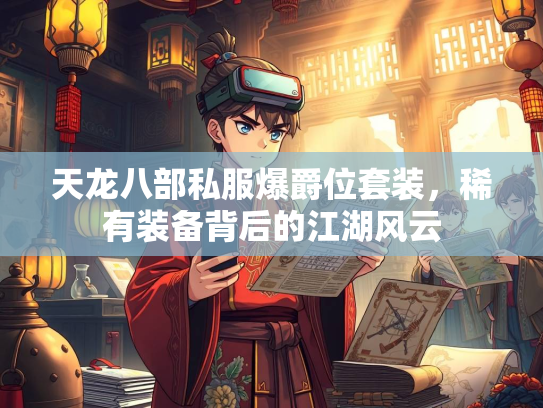 天龙八部私服爆爵位套装，稀有装备背后的江湖风云