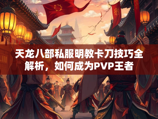天龙八部私服明教卡刀技巧全解析，如何成为PVP王者