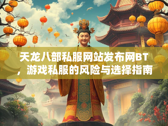 天龙八部私服网站发布网BT，游戏私服的风险与选择指南