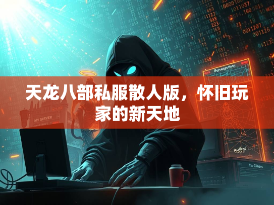 天龙八部私服散人版，怀旧玩家的新天地  第1张