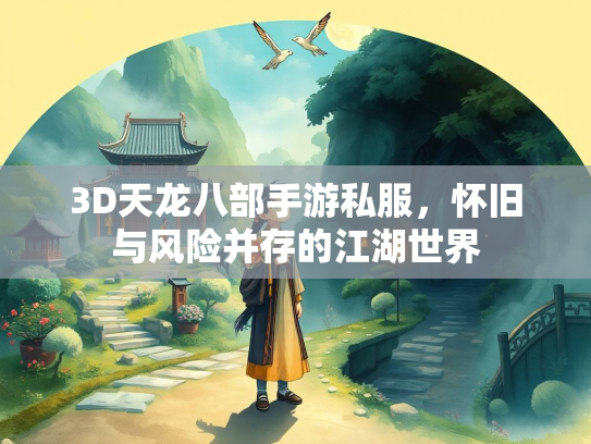 3D天龙八部手游私服，怀旧与风险并存的江湖世界