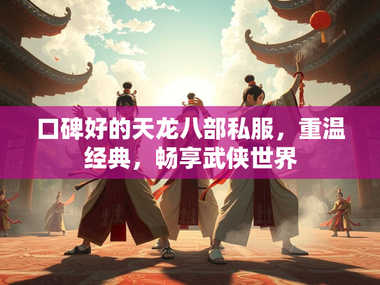 口碑好的天龙八部私服，重温经典，畅享武侠世界