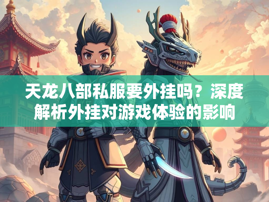 天龙八部私服要外挂吗？深度解析外挂对游戏体验的影响