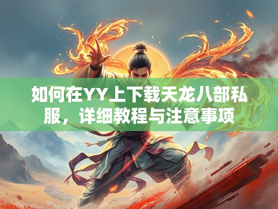 如何在YY上下载天龙八部私服，详细教程与注意事项