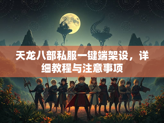 天龙八部私服一键端架设，详细教程与注意事项