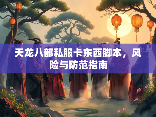 天龙八部私服卡东西脚本，风险与防范指南