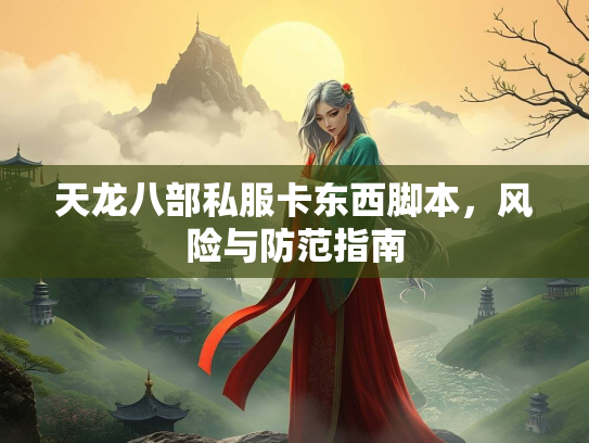 天龙八部私服卡东西脚本，风险与防范指南