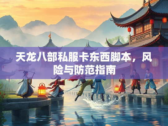 天龙八部私服卡东西脚本，风险与防范指南