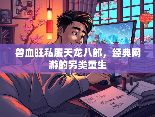 兽血旺私服天龙八部，经典网游的另类重生