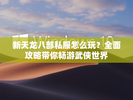 新天龙八部私服怎么玩？全面攻略带你畅游武侠世界