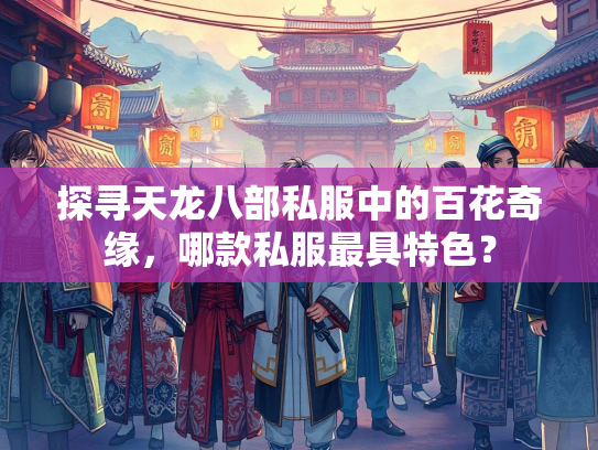 探寻天龙八部私服中的百花奇缘，哪款私服最具特色？