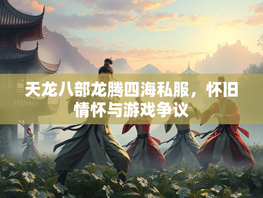 天龙八部龙腾四海私服，怀旧情怀与游戏争议
