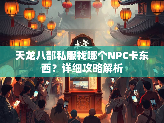 天龙八部私服找哪个NPC卡东西？详细攻略解析