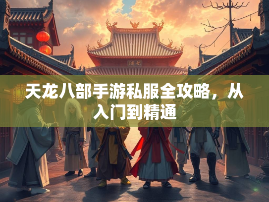 天龙八部手游私服全攻略，从入门到精通