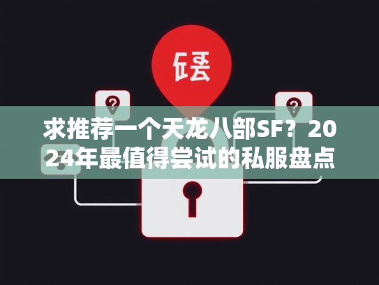 求推荐一个天龙八部SF？2024年最值得尝试的私服盘点