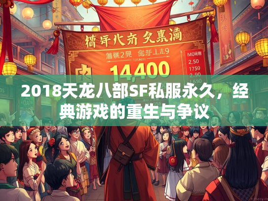 2018天龙八部SF私服永久，经典游戏的重生与争议