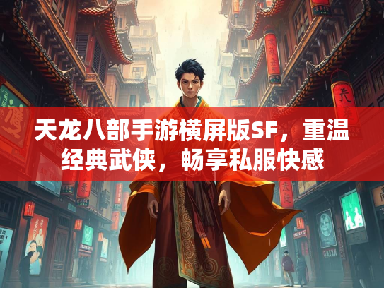 天龙八部手游横屏版SF，重温经典武侠，畅享私服快感