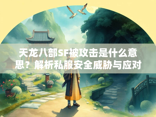 天龙八部SF被攻击是什么意思？解析私服安全威胁与应对策略