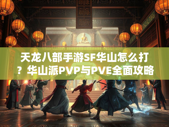 天龙八部手游SF华山怎么打？华山派PVP与PVE全面攻略
