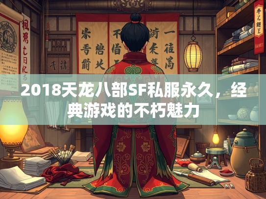 2018天龙八部SF私服永久，经典游戏的不朽魅力